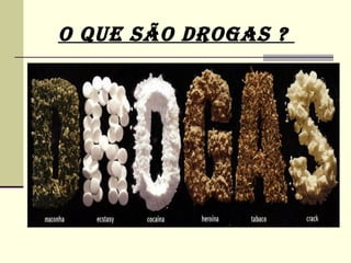 O QUE SÃO DROGAS ?
 
