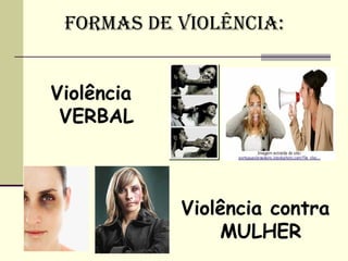FORMAS DE VIOLêNCIA:


Violência
 VERBAL



            Violência contra
                MULHER
 