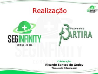 Colaboração:
Ricardo Santos de Godoy
Técnico de Enfermagem
Realização
 