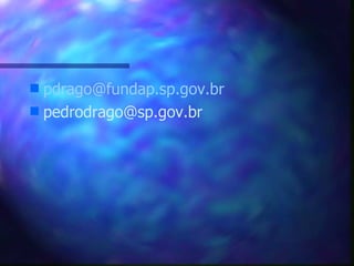 s pdrago@fundap.sp.gov.br
s pedrodrago@sp.gov.br
 