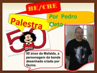 50 anos da Mafalda, a
personagem da banda
desenhada criada por
Quino.
PalestraPalestra
Por Pedro
Cleto
Por Pedro
Cleto
BE/CRE
 