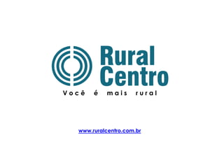 Você   é    mais      rural




  www.ruralcentro.com.br
 