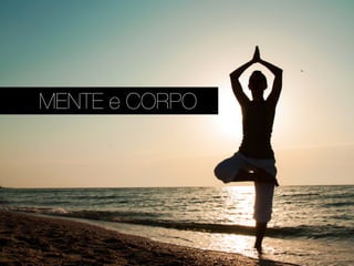 MENTE e CORPO D
 