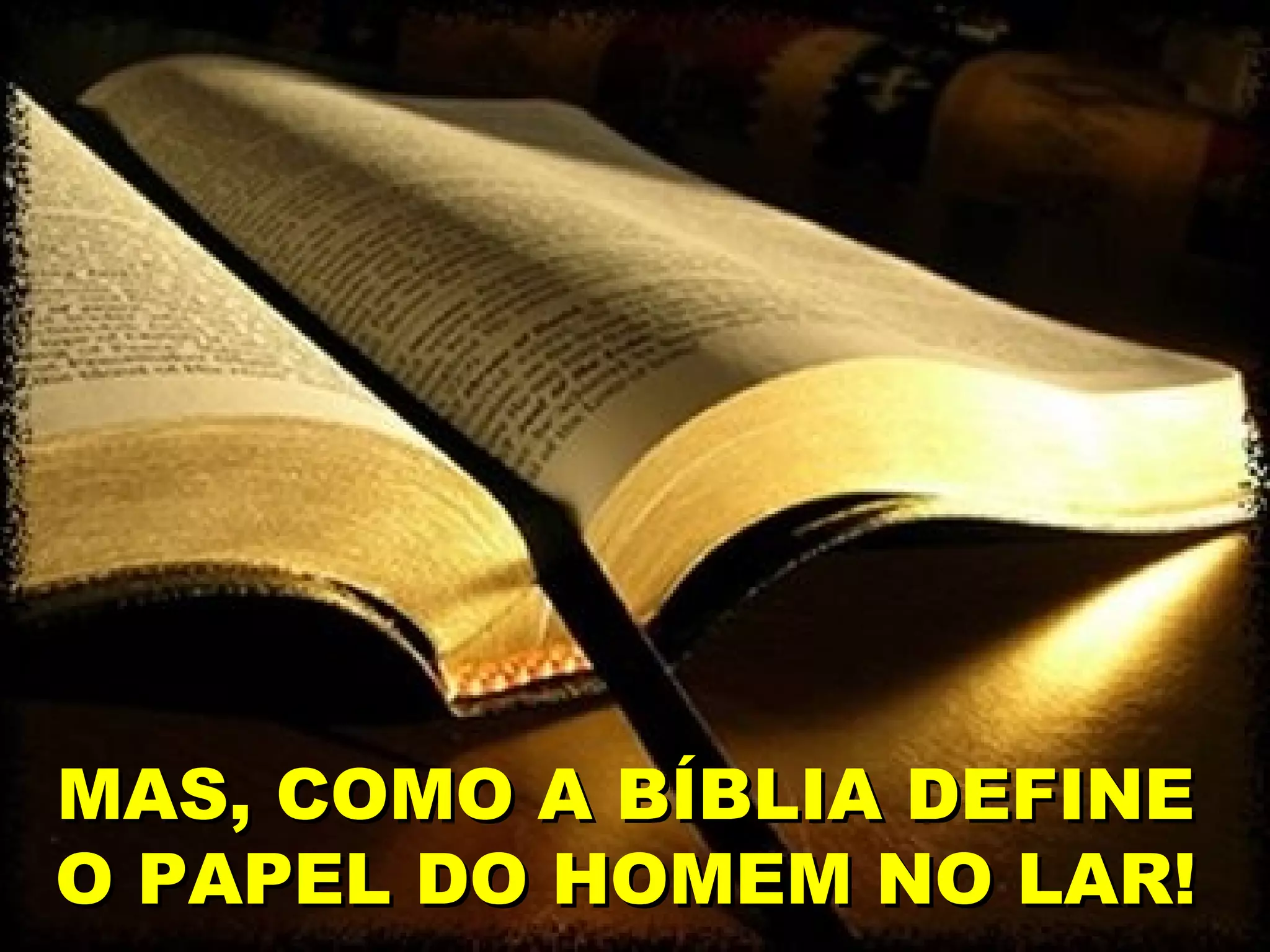 MAS, COMO A BÍBLIA DEFINE
O PAPEL DO HOMEM NO LAR!