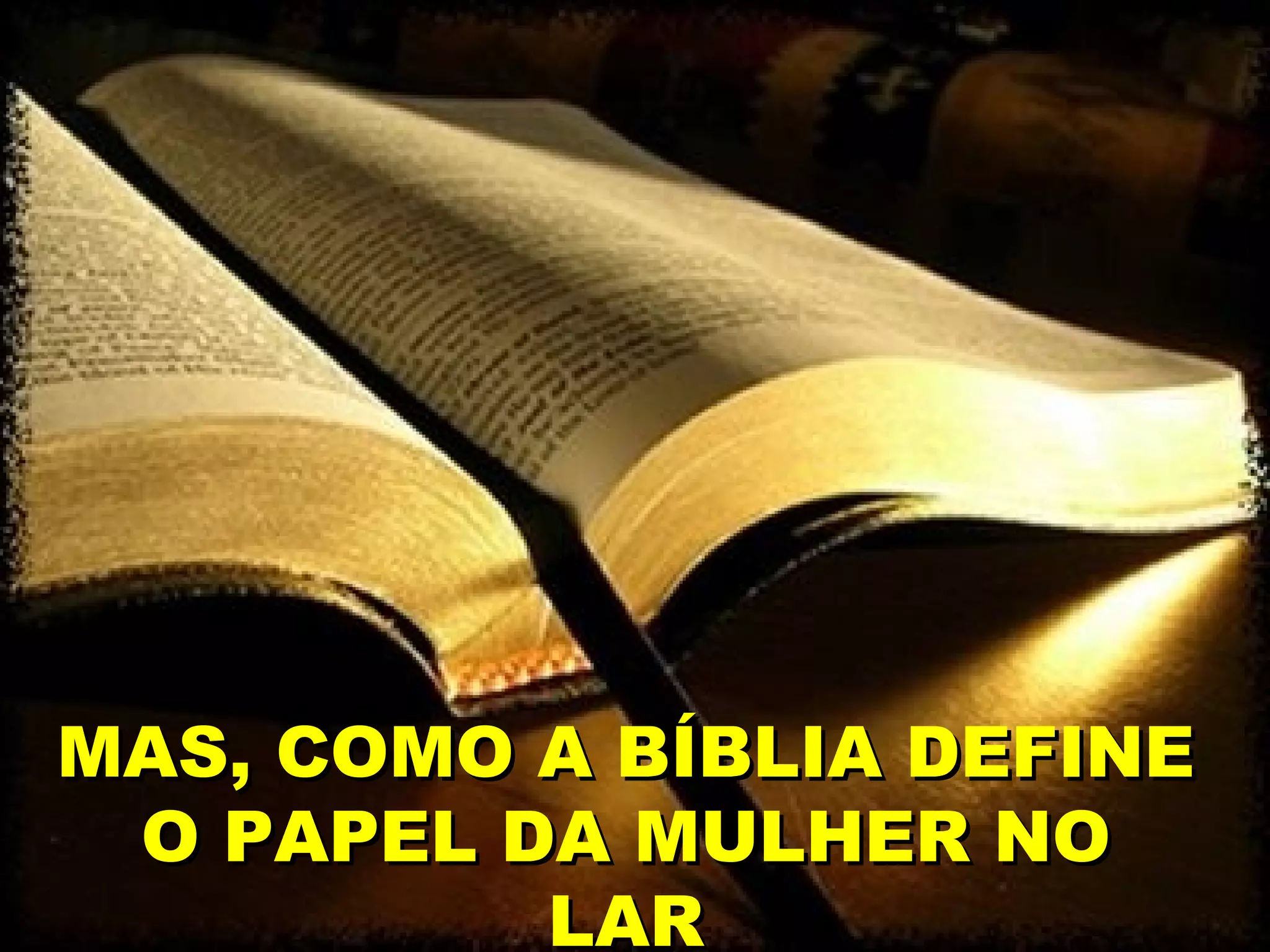MAS, COMO A BÍBLIA DEFINE
O PAPEL DA MULHER NO
LAR