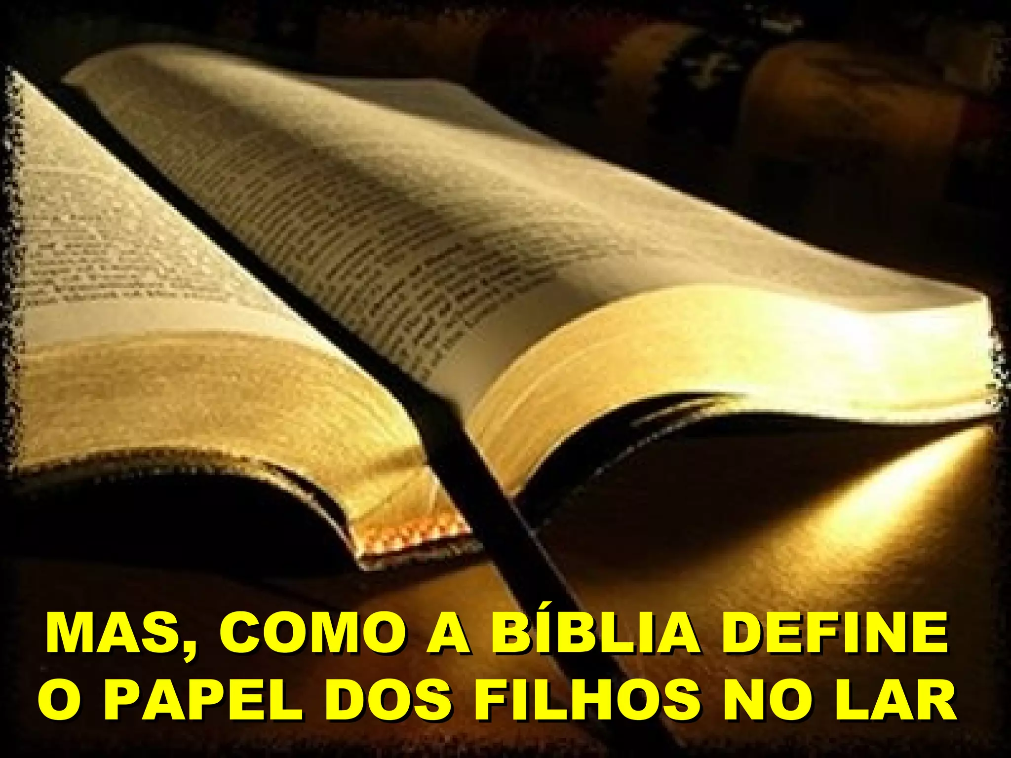 MAS, COMO A BÍBLIA DEFINE
O PAPEL DOS FILHOS NO LAR