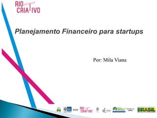 Planejamento Financeiro para startups


                      Por: Mila Viana
 