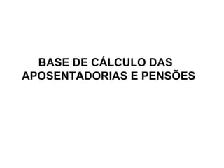 BASE DE CÁLCULO DAS APOSENTADORIAS E PENSÕES 