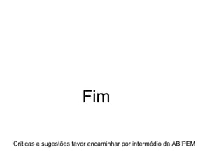 Fim Críticas e sugestões favor encaminhar por intermédio da ABIPEM 