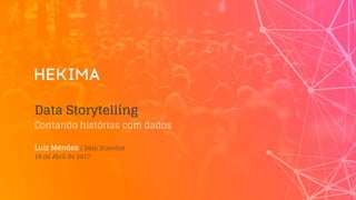 Data Storytelling
Contando histórias com dados
Luiz Mendes / Data Scientist
19 de Abril de 2017
 