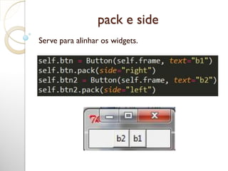 pack e side
Serve para alinhar os widgets.
 