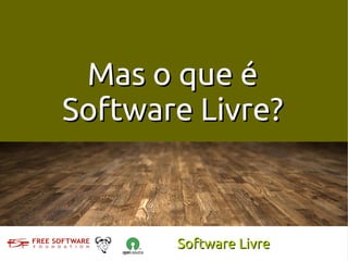 Mas o que é
Software Livre?



       Software Livre
 