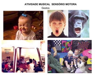 ATIVIDADE MUSICAL  SENSÓRIO MOTORA Gestos 