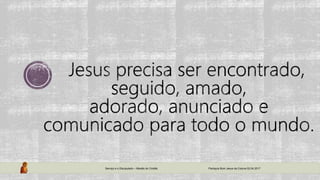 Serviço e o Discipulado – Missão do Cristão Paróquia Bom Jesus da Coluna 02.04.2017
 