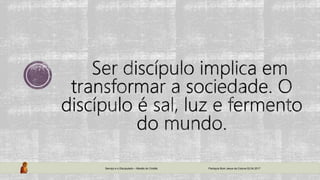 Serviço e o Discipulado – Missão do Cristão Paróquia Bom Jesus da Coluna 02.04.2017
 