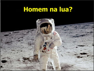 Homem na lua?
 