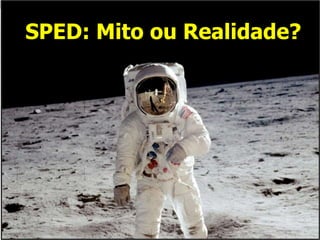 SPED: Mito ou Realidade?
 