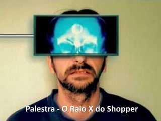 Palestra - O Raio X do Shopper
 
