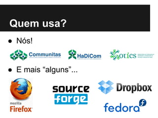 Quem usa?
● Nós!
● E mais “alguns”...
 