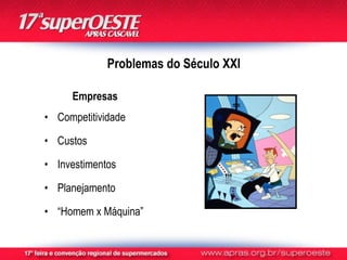 Problemas do Século XXI

     Empresas
• Competitividade

• Custos

• Investimentos

• Planejamento

• “Homem x Máquina”
 