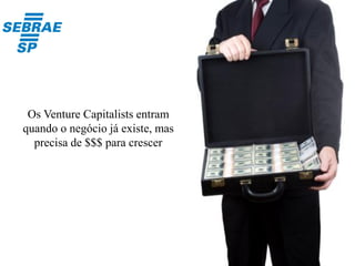 Os anjos normalmente investem antes ou no início do
negócio
 