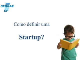 Como definir uma
Startup?
 