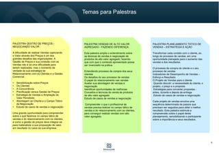 5
PALESTRA GESTÃO DE PREÇOS -
NEGOCIANDO VALOR
A dificuldade de realizar Vendas capturando
o Valor através dos Preços é um dos
grandes desafios das organizações. A
Gestão de Preços e sua conexão com as
Vendas não é só uma dificuldade para
serem realizadas, mas o momento da
verdade da sua estratégia de
Relacionamento com os Clientes e a Gestão
Comercial.
• Sensibilização sobre Preços
• Os Clientes
• A Concorrência
• Precificação versus Gestão de Preços
• Estratégia de Vendas e Ampliação do
Valor Percebido
• Abordagem ao Cliente e o Campo Tático
da Negociação
• Estudo de casos de vendas e negociação
Uma grande oportunidade para compreender
sobre o que fazemos no campo tático de
vendas e do relacionamento com os clientes,
e como a gestão de preços deve integrar-se
para materializar a sua proposição de valor,
em resultado no caixa da sua empresa.
PALESTRA GESTÃO DE PREÇOS -
NEGOCIANDO VALOR
A dificuldade de realizar Vendas capturando
o Valor através dos Preços é um dos
grandes desafios das organizações. A
Gestão de Preços e sua conexão com as
Vendas não é só uma dificuldade para
serem realizadas, mas o momento da
verdade da sua estratégia de
Relacionamento com os Clientes e a Gestão
Comercial.
• Sensibilização sobre Preços
• Os Clientes
• A Concorrência
• Precificação versus Gestão de Preços
• Estratégia de Vendas e Ampliação do
Valor Percebido
• Abordagem ao Cliente e o Campo Tático
da Negociação
• Estudo de casos de vendas e negociação
Uma grande oportunidade para compreender
sobre o que fazemos no campo tático de
vendas e do relacionamento com os clientes,
e como a gestão de preços deve integrar-se
para materializar a sua proposição de valor,
em resultado no caixa da sua empresa.
PALESTRA VENDAS DE ALTO VALOR
AGREGADO - FAZENDO DIFERENÇA.
Esta palestra amplia o entendimento sobre
as técnicas de vendas e negociação de
produtos de alto valor agregado, fazendo
que com que o conteúdo apresentado possa
ser vivenciado na prática.
Entendendo processo de compra dos seus
clientes
Os desafios do seu processo de vendas
O papel do relacionamento nas vendas
Avaliar sua abordagem de vendas e
negociação
Identificar oportunidades de melhorias
Conceitos e técnicas da venda de produtos
de alto valor agregado
Estudo de casos de vendas e negociação
Compreender o que o profissional de
vendas precisa realizar no campo tático de
vendas e do relacionamento com os clientes,
para conseguir realizar vendas com alto
valor agregado.
PALESTRA VENDAS DE ALTO VALOR
AGREGADO - FAZENDO DIFERENÇA.
Esta palestra amplia o entendimento sobre
as técnicas de vendas e negociação de
produtos de alto valor agregado, fazendo
que com que o conteúdo apresentado possa
ser vivenciado na prática.
Entendendo processo de compra dos seus
clientes
Os desafios do seu processo de vendas
O papel do relacionamento nas vendas
Avaliar sua abordagem de vendas e
negociação
Identificar oportunidades de melhorias
Conceitos e técnicas da venda de produtos
de alto valor agregado
Estudo de casos de vendas e negociação
Compreender o que o profissional de
vendas precisa realizar no campo tático de
vendas e do relacionamento com os clientes,
para conseguir realizar vendas com alto
valor agregado.
PALESTRA PLANEJAMENTO TÁTICO DE
VENDAS – ESTRATÉGIA E AÇÃO
Transformar cada contato com o cliente, ao
longo do processo de vendas, em uma
oportunidade planejada para o aumento das
vendas e dos resultados.
O processo de compra do cliente e o seu
processo de vendas
Indicadores de Desempenho de Vendas –
Esforço e Resultado
O Projeto de Vendas para o cliente
Quando discutir: a necessidade do cliente, o
projeto, o preço e a proposta
Estratégias para converter propostas -
antes, durante e depois da entrega
Estudo de casos de vendas e negociação
Cada projeto de vendas envolve uma
sequência determinada de passos que
precisam ser seguidos para obter o melhor
resultado. Esta palestra estimula a
compreensão sobre o papel deste
planejamento, sensibilizando o participante
sobre a importância e seus resultados.
PALESTRA PLANEJAMENTO TÁTICO DE
VENDAS – ESTRATÉGIA E AÇÃO
Transformar cada contato com o cliente, ao
longo do processo de vendas, em uma
oportunidade planejada para o aumento das
vendas e dos resultados.
O processo de compra do cliente e o seu
processo de vendas
Indicadores de Desempenho de Vendas –
Esforço e Resultado
O Projeto de Vendas para o cliente
Quando discutir: a necessidade do cliente, o
projeto, o preço e a proposta
Estratégias para converter propostas -
antes, durante e depois da entrega
Estudo de casos de vendas e negociação
Cada projeto de vendas envolve uma
sequência determinada de passos que
precisam ser seguidos para obter o melhor
resultado. Esta palestra estimula a
compreensão sobre o papel deste
planejamento, sensibilizando o participante
sobre a importância e seus resultados.
Temas para Palestras
 