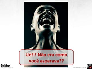 Ué!!! Não era como você esperava?? 