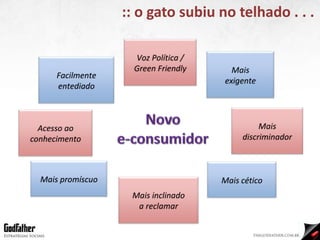 :: o gato subiu no telhado . . . Voz Política / Green Friendly Mais d iscriminador Mais inclinado a reclamar Mais exigente Mais cético Acesso ao conhecimento Facilmente e ntediado Mais promíscuo 