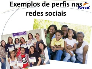Exemplos de perfis nas
redes sociais
 