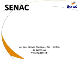 SENAC
Av. Dep. Esteves Rodrigues, 250 – Centro.
38 3218-6500
www.mg.senac.br
 