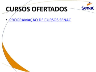 CURSOS OFERTADOS
• PROGRAMAÇÃO DE CURSOS SENAC
 