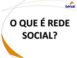 O QUE É REDE
SOCIAL?
 