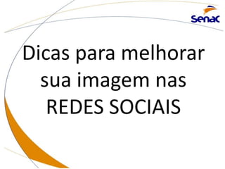 Dicas para melhorar
sua imagem nas
REDES SOCIAIS
 