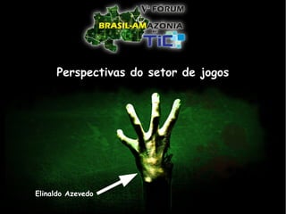 Perspectivas do setor de jogos
Elinaldo Azevedo
 