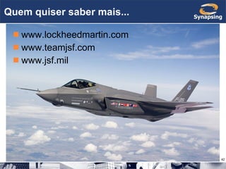 Quem quiser saber mais... www.lockheedmartin.com www.teamjsf.com www.jsf.mil 