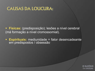  Físicas: (predisposição); lesões a nível cerebral
(má formação a nível cromossomial).

 Espirituais: mediunidade = fator desencadeante
  em predispostos / obsessão
 