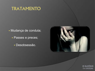    Mudança de conduta;

       Passes e preces;

           Desobsessão.
 