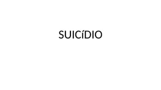 SUICíDIO
 