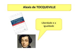 Alexis de TOCQUEVILLE
Liberdade e a
igualdade
 