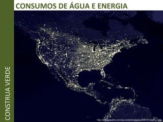 CONSUMOS DE ÁGUA E ENERGIA CONSTRUA VERDE http://strangepaths.com/wp-content/uploads/2007/01/earth_2.jpg 