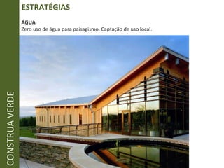 ESTRATÉGIAS CONSTRUA VERDE ÁGUA Zero uso de água para paisagismo. Captação de uso local. 