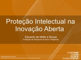 Proteção Intelectual na Inovação Aberta  Eduardo de Mello e Souza Avaliação de Intangíveis & Apoio a Negócios 