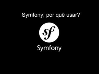 Symfony, por quê usar?
 
