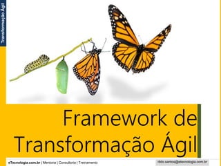 eTecnologia.com.br | Mentoria | Consultoria | Treinamento
TransformaçãoÁgil
rildo.santos@etecnologia.com.br
Framework de
Transformação Ágil
 