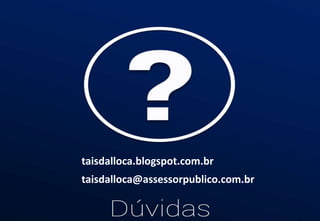 taisdalloca.blogspot.com.br
taisdalloca@assessorpublico.com.br
 