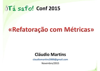 Conf 2015
Cláudio Martins
claudiomartins2000@gmail.com
Novembro/2015
1
 