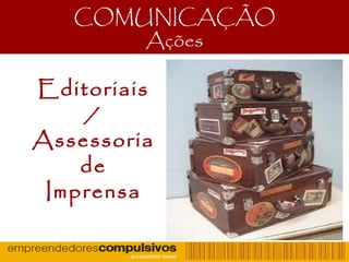 COMUNICAÇÃO
Ações
Editoriais
/
Assessoria
de
Imprensa
 