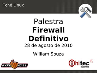 Tchê Linux



               Palestra
               Firewall
              Definitivo
             28 de agosto de 2010
                William Souza

                       
 