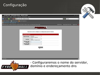 Configuração




               - Configuraremos o nome do servidor,
               domínio e endereçamento dns
                            
 